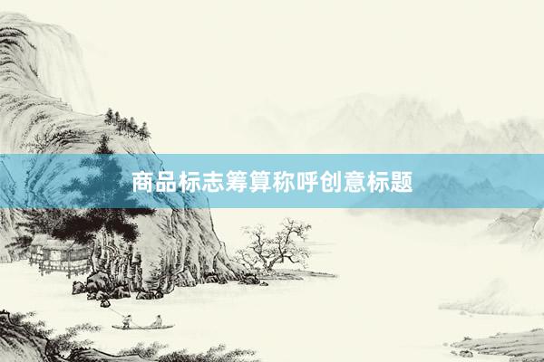 商品标志筹算称呼创意标题
